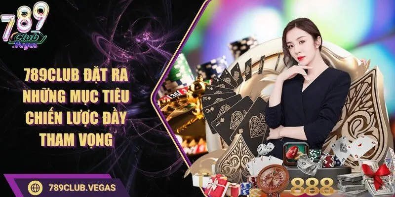 789Club 6 789club 789Club đặt ra những mục tiêu chiến lược đầy tham vọng