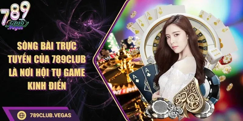 789Club 8 789club Sòng bài trực tuyến của 789Club là nơi hội tụ game kinh điển